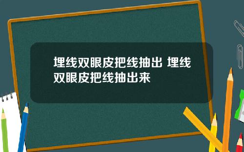 埋线双眼皮把线抽出 埋线双眼皮把线抽出来