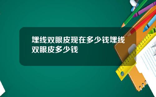 埋线双眼皮现在多少钱埋线双眼皮多少钱