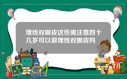 埋线双眼皮这些需注意四十几岁可以做埋线双眼皮吗
