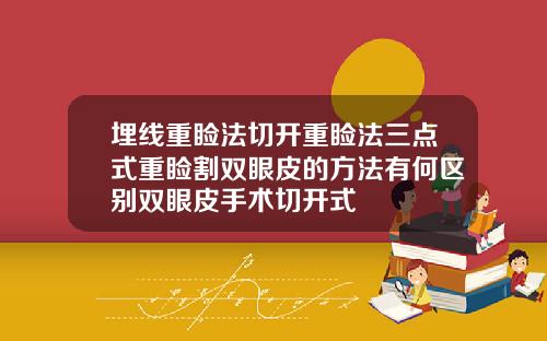 埋线重睑法切开重睑法三点式重睑割双眼皮的方法有何区别双眼皮手术切开式