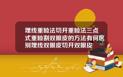 埋线重睑法切开重睑法三点式重睑割双眼皮的方法有何区别埋线双眼皮切开双眼皮