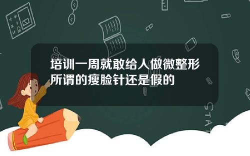 培训一周就敢给人做微整形所谓的瘦脸针还是假的