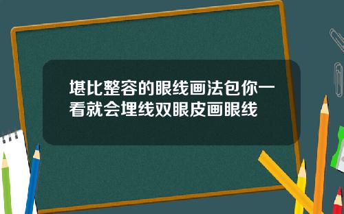 堪比整容的眼线画法包你一看就会埋线双眼皮画眼线