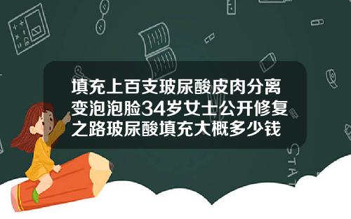 填充上百支玻尿酸皮肉分离变泡泡脸34岁女士公开修复之路玻尿酸填充大概多少钱