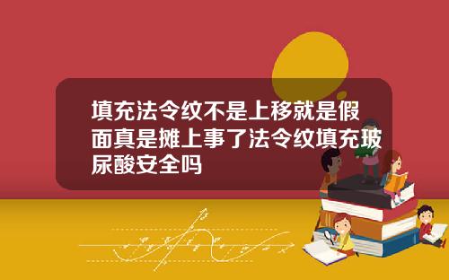 填充法令纹不是上移就是假面真是摊上事了法令纹填充玻尿酸安全吗