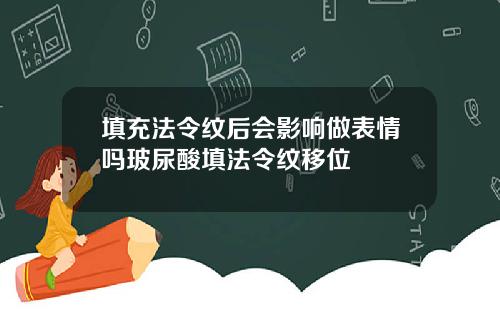 填充法令纹后会影响做表情吗玻尿酸填法令纹移位