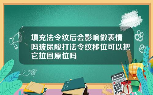 填充法令纹后会影响做表情吗玻尿酸打法令纹移位可以把它拉回原位吗