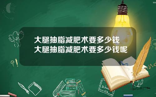 大腿抽脂减肥术要多少钱 大腿抽脂减肥术要多少钱呢