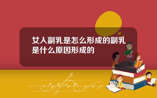 女人副乳是怎么形成的副乳是什么原因形成的