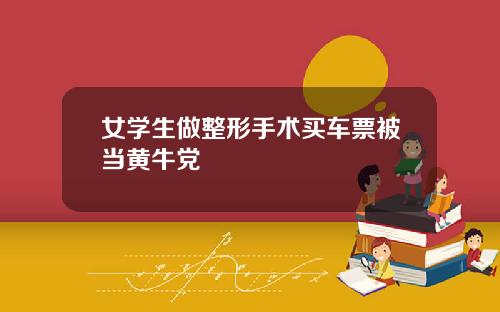 女学生做整形手术买车票被当黄牛党