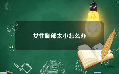 女性胸部太小怎么办