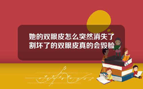 她的双眼皮怎么突然消失了割坏了的双眼皮真的会毁脸