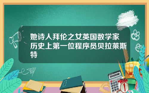 她诗人拜伦之女英国数学家历史上第一位程序员贝拉莱斯特