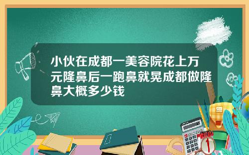 小伙在成都一美容院花上万元隆鼻后一跑鼻就晃成都做隆鼻大概多少钱