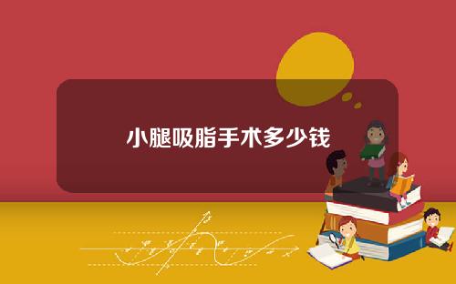 小腿吸脂手术多少钱