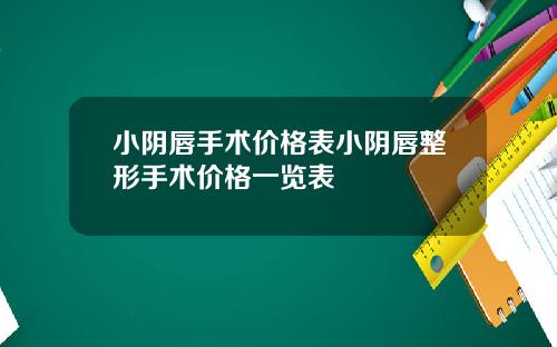 小阴唇手术价格表小阴唇整形手术价格一览表