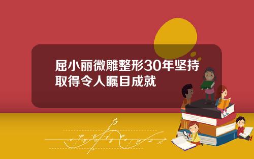 屈小丽微雕整形30年坚持取得令人瞩目成就