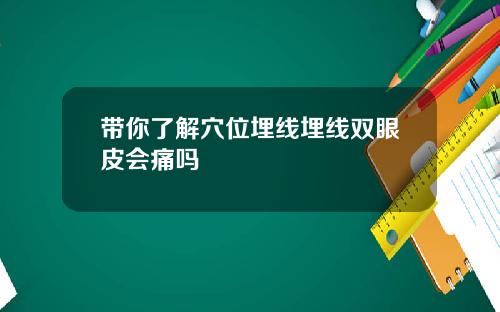 带你了解穴位埋线埋线双眼皮会痛吗