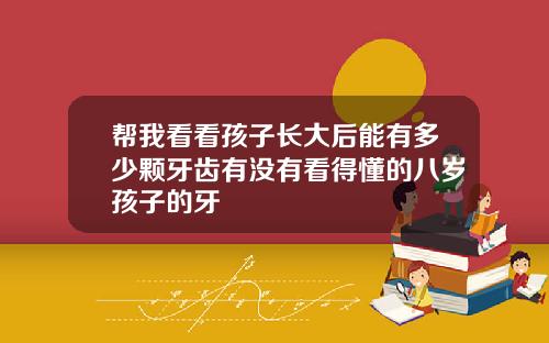 帮我看看孩子长大后能有多少颗牙齿有没有看得懂的八岁孩子的牙