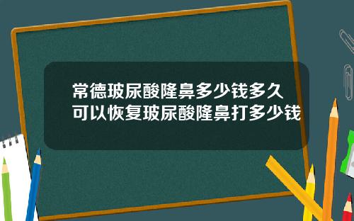 常德玻尿酸隆鼻多少钱多久可以恢复玻尿酸隆鼻打多少钱