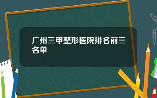 广州三甲整形医院排名前三名单