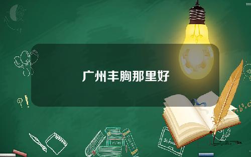 广州丰胸那里好