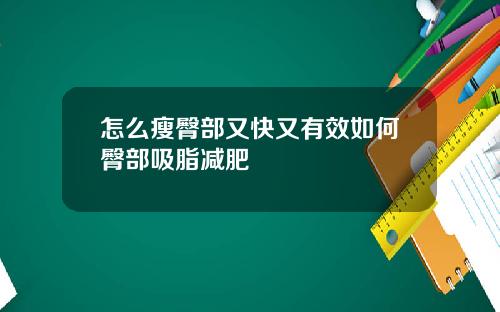 怎么瘦臀部又快又有效如何臀部吸脂减肥