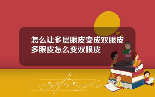 怎么让多层眼皮变成双眼皮多眼皮怎么变双眼皮