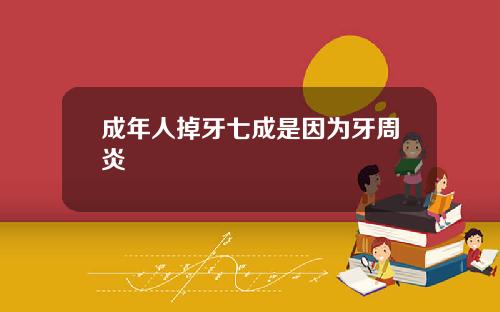 成年人掉牙七成是因为牙周炎