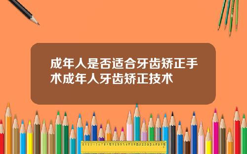 成年人是否适合牙齿矫正手术成年人牙齿矫正技术