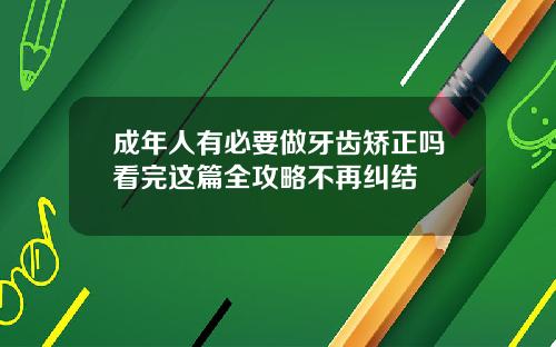 成年人有必要做牙齿矫正吗看完这篇全攻略不再纠结