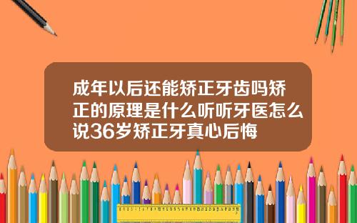 成年以后还能矫正牙齿吗矫正的原理是什么听听牙医怎么说36岁矫正牙真心后悔
