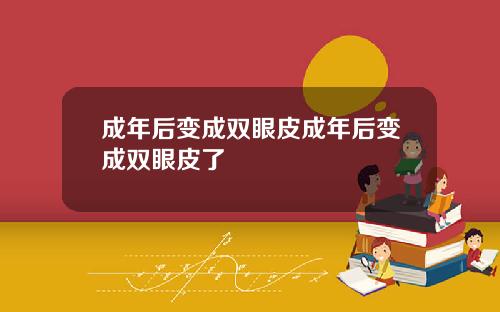 成年后变成双眼皮成年后变成双眼皮了