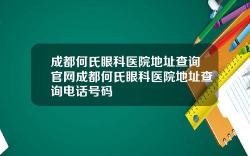 成都何氏眼科医院地址查询官网成都何氏眼科医院地址查询电话号码