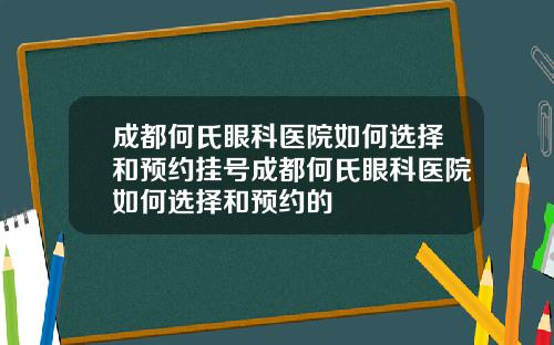 成都何氏眼科医院如何选择和预约挂号成都何氏眼科医院如何选择和预约的