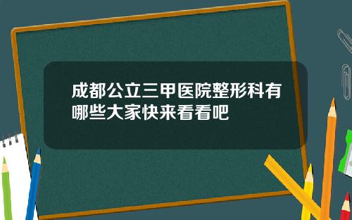 成都公立三甲医院整形科有哪些大家快来看看吧