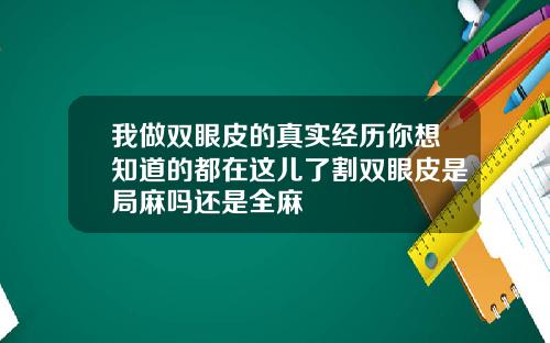 我做双眼皮的真实经历你想知道的都在这儿了割双眼皮是局麻吗还是全麻