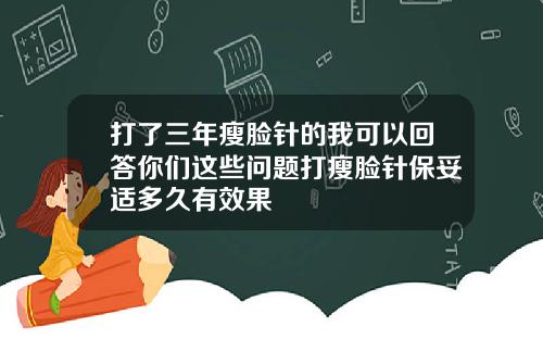 打了三年瘦脸针的我可以回答你们这些问题打瘦脸针保妥适多久有效果