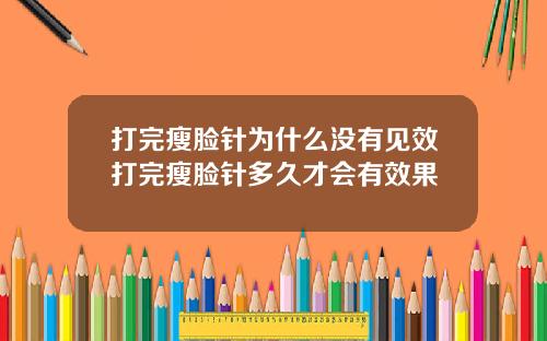 打完瘦脸针为什么没有见效打完瘦脸针多久才会有效果