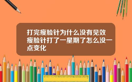 打完瘦脸针为什么没有见效瘦脸针打了一星期了怎么没一点变化
