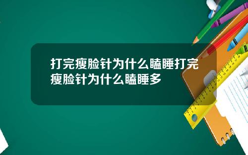 打完瘦脸针为什么瞌睡打完瘦脸针为什么瞌睡多