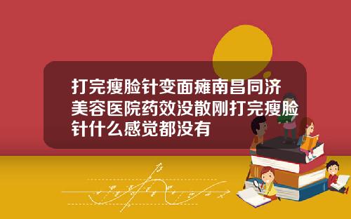 打完瘦脸针变面瘫南昌同济美容医院药效没散刚打完瘦脸针什么感觉都没有