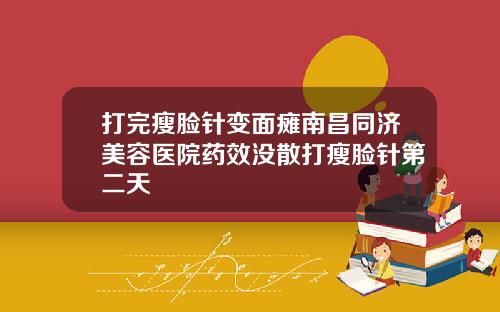 打完瘦脸针变面瘫南昌同济美容医院药效没散打瘦脸针第二天