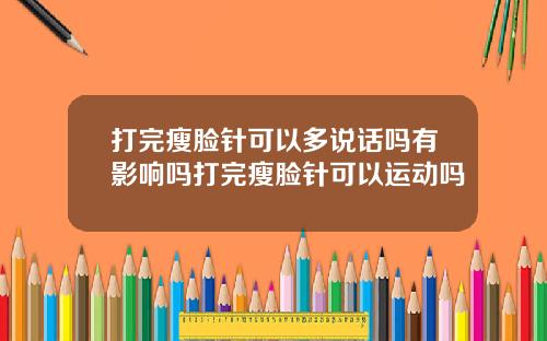 打完瘦脸针可以多说话吗有影响吗打完瘦脸针可以运动吗