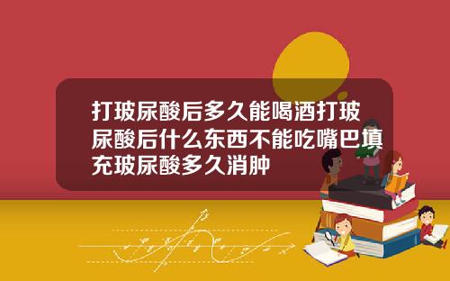 打玻尿酸后多久能喝酒打玻尿酸后什么东西不能吃嘴巴填充玻尿酸多久消肿