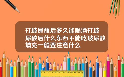 打玻尿酸后多久能喝酒打玻尿酸后什么东西不能吃玻尿酸填充一般要注意什么