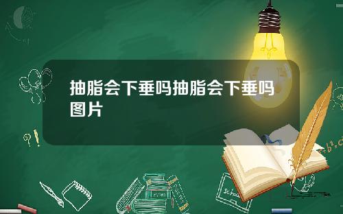 抽脂会下垂吗抽脂会下垂吗图片