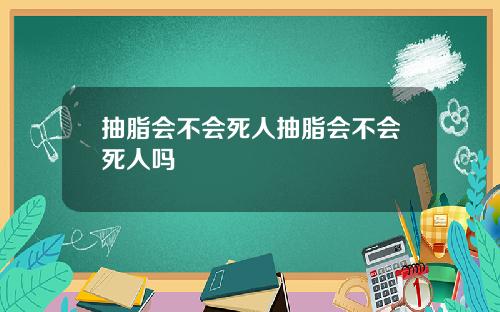 抽脂会不会死人抽脂会不会死人吗