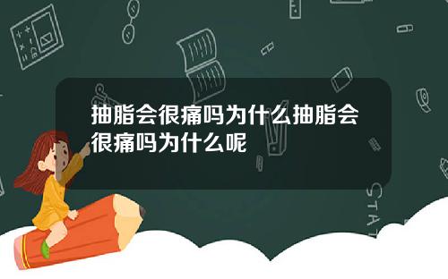 抽脂会很痛吗为什么抽脂会很痛吗为什么呢