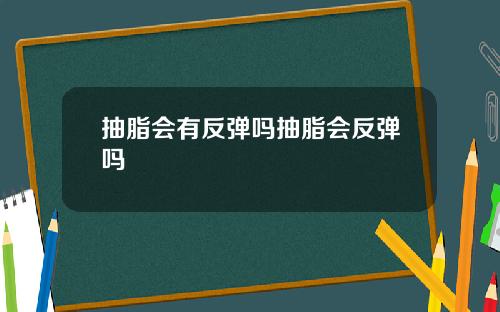 抽脂会有反弹吗抽脂会反弹吗